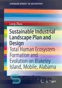 دانلود کتاب Sustainable Industrial Landscape Plan and Design: Total Human Ecosystem Formation and Evolution on Blakeley Island, Mobile, Alabama –...