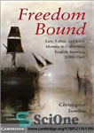 دانلود کتاب Freedom bound: law, labor, and civic identity in colonizing English America, 1580-1865 – آزادی محدود: قانون، کار، و...