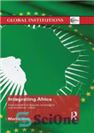 دانلود کتاب Integrating Africa: Decolonization’s Legacies, Sovereignty and the African Union – ادغام آفریقا: میراث استعمارزدایی، حاکمیت و اتحادیه آفریقا