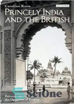 دانلود کتاب Princely India and the British: Political Development and the Operation of Empire – شاهزاده هند و بریتانیا: توسعه...