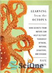 دانلود کتاب Learning from the octopus: how secrets from nature can help us fight terrorist attacks, natural disasters, and disease...