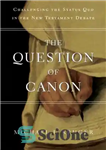 دانلود کتاب The Question of Canon: Challenging the Status Quo in New Testament Debate پرسش قانون: به چالش... 