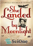 دانلود کتاب She Landed by Moonlight: The Story of Secret Agent Pearl Witherington – او توسط مهتاب فرود آمد: داستان...