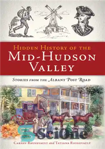 دانلود کتاب Hidden history of the mid-Hudson Valley: stories from Albany Post Road تاریخچه پنهان دره هادسون میانی:... 