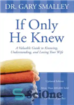 دانلود کتاب If only he knew: a valuable guide to knowing, understanding and loving your wife – اگر می دانست:...