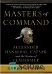 دانلود کتاب Masters of command: Alexander, Hannibal, Caesar and the genius leadership کارشناسی ارشد فرمان: اسکندر ، هانیبال... 