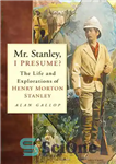 دانلود کتاب Mr Stanley, I Presume : the Life and Explorations of Henry Morton Stanley – آقای استنلی ، من تصور...