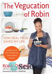 دانلود کتاب The vegucation of Robin: how real food saved my life – پوشش گیاهی رابین: چگونه غذای واقعی زندگی...