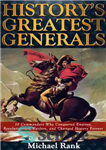 دانلود کتاب History’s Greatest Generals: 10 Commanders Who Conquered Empires, Revolutionized Warfare, and Changed History Forever – بزرگترین ژنرال های...
