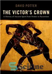 دانلود کتاب The Victor’s Crown: A History of Ancient Sport from Homer to Byzantium – تاج پیروز: تاریخچه ورزش باستانی...