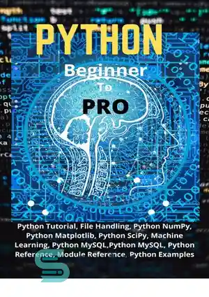 دانلود کتاب Python Beginner To Pro: Python Tutorial, File Handling, Python NumPy, Python Matplotlib, Python SciPy, Machine Learning, Python MySQL,Python...