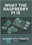 دانلود کتاب What The Raspberry Pi Is: Everything You Need To Know: Raspberry Pi 3 Advantages – Raspberry Pi چیست:...