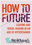دانلود کتاب How to Future: Leading and Sense-making in an Age of Hyperchange – چگونه به آینده برویم: پیشرو و...