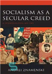 دانلود کتاب Socialism as a Secular Creed: A Modern Global History – سوسیالیسم به عنوان یک اعتقاد سکولار: تاریخ جهانی...