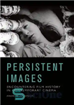 دانلود کتاب Persistent Images: Encountering Film History in Contemporary Cinema – تصاویر ماندگار: مواجهه با تاریخ فیلم در سینمای معاصر