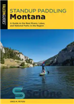 دانلود کتاب Standup Paddling Montana: A Guide to the Best Rivers, Lakes, and National Parks in the Region – Standup...