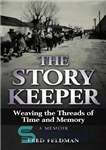 دانلود کتاب The Story Keeper: Weaving the Threads of Time and Memory, A Memoir – داستان نگهدار: بافتن رشته های...