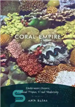 دانلود کتاب Coral Empire: Underwater Oceans, Colonial Tropics, Visual Modernity – امپراتوری مرجانی: اقیانوس های زیر آب، مناطق استوایی استوایی،...