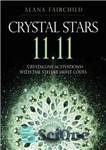 دانلود کتاب Crystal Stars 11.11: Crystalline Activations with the Stellar Light Codes – Crystal Stars 11.11: فعال سازی کریستالی با...