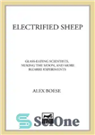 دانلود کتاب Electrified Sheep: Glass-eating Scientists, Nuking the Moon, and More Bizarre Experiments – گوسفند برق‌دار: دانشمندان شیشه‌خوار، اتمی ماه...