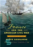 دانلود کتاب France and the American Civil War: A Diplomatic History – فرانسه و جنگ داخلی آمریکا: یک تاریخ دیپلماتیک