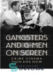 دانلود کتاب Gangsters and G-men on screen: crime cinema then and now – گانگسترها و مردان جی روی پرده: سینمای...