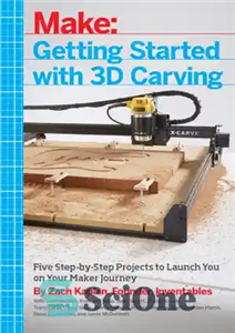 دانلود کتاب Getting Started with 3D Carving: Using Easel, X-Carve, and Carvey to Make Things with Acrylic, Wood, Metal, and...
