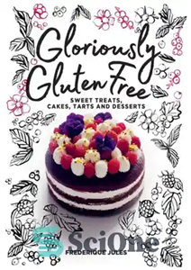 دانلود کتاب Gloriously Gluten Free: Sweet Treats, Cakes, Tarts and Desserts بدون گلوتن: خوراکی های شیرین، کیک، تارت... 