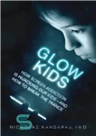 دانلود کتاب Glow kids: how screen addiction is hijacking our kids–and how to break the trance – بچه‌های درخشنده: چگونه...