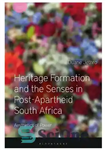 دانلود کتاب Heritage Formation and the Senses in Post-Apartheid South Africa: Aesthetics of Power – شکل‌گیری میراث و حواس در...