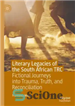 دانلود کتاب Literary Legacies of the South African TRC: Fictional Journeys into Trauma, Truth, and Reconciliation – میراث ادبی TRC...