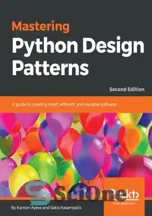 دانلود کتاب Mastering Python Design Patterns: A guide to creating smart, efficient, and reusable software, 2nd Edition – تسلط بر...
