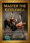 دانلود کتاب Master The Kettlebell: How To Develop High-Level Skills In Movement, Power Generation And Strength–Using The World’s Single Best...