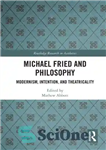 دانلود کتاب Michael Fried and Philosophy: Absorption, Theatricality, and Modernism – مایکل فرید و فلسفه: جذب، تئاترگرایی و مدرنیسم