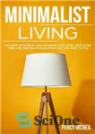 دانلود کتاب Minimalist Living: Live with Purpose by Decluttering Your Home, Simplifying Your Life, and Focusing on What Matters Most...