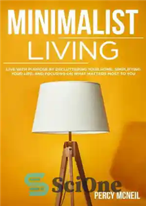 دانلود کتاب Minimalist Living: Live with Purpose by Decluttering Your Home, Simplifying Life, and Focusing on What Matters Most... 