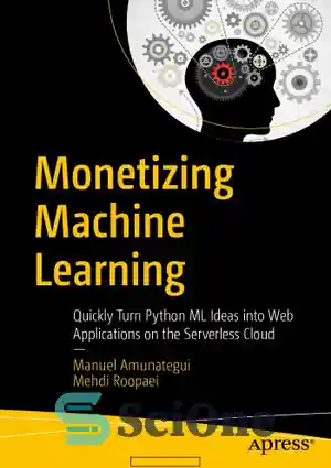 دانلود کتاب MONETIZING MACHINE LEARNING: quickly turn python ml ideas into web applications on the … serverless cloud – یادگیری...
