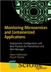 دانلود کتاب Monitoring Microservices and Containerized Applications: Deployment, Configuration, and Best Practices for Prometheus and Alert Manager – نظارت بر...