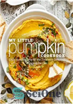 دانلود کتاب My Little Pumpkin Cookbook Enjoy Autumn Time All the Time with Delicious Pumpkin Recipes – کتاب آشپزی کدو...