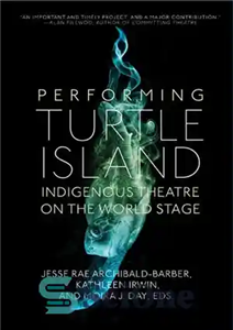 دانلود کتاب Performing Turtle Island: Indigenous Theatre on the World Stage اجرای جزیره لاک پشت: تئاتر بومی در صحنه... 