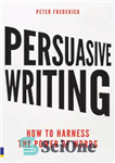 دانلود کتاب Persuasive Writing: How to Harness the Power of Words – نوشتن متقاعد کننده: چگونه از قدرت کلمات استفاده...