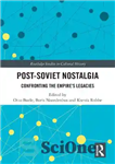 دانلود کتاب Post-Soviet Nostalgia: Confronting the Empire’s Legacies – نوستالژی پس از شوروی: مقابله با میراث امپراتوری