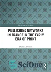 دانلود کتاب Publishing Networks in France in the Early Era of Print – شبکه های نشر در فرانسه در اوایل...