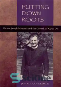 دانلود کتاب Putting Down Roots: Fr. Joseph Muzquiz and the Growth of Opus Dei قرار دادن ریشه ها: 