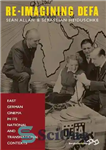 دانلود کتاب Re-Imagining DEFA: East German Cinema in Its National and Transnational Contexts – تجسم مجدد DEFA: سینمای آلمان شرقی...