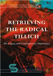 دانلود کتاب Retrieving the Radical Tillich: His Legacy and Contemporary Importance – بازیابی رادیکال تیلیچ: میراث او و اهمیت معاصر