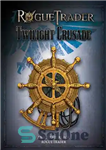 دانلود کتاب Rogue Trader: Twilight Crusade – تاجر سرکش: جنگ صلیبی گرگ و میش