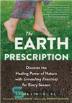 دانلود کتاب The Earth Prescription: Discover the Healing Power of Nature with Grounding Practices for Every Season نسخه زمین:... 