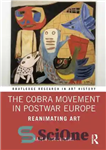 دانلود کتاب The Cobra Movement in Postwar Europe: Reanimating Art – جنبش کبرا در اروپای پس از جنگ: احیای هنر