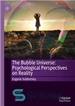 دانلود کتاب The Bubble Universe: Psychological Perspectives on Reality – جهان حباب: دیدگاه‌های روان‌شناختی درباره واقعیت